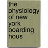 The Physiology Of New York Boarding Hous by Unknown