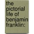 The Pictorial Life Of Benjamin Franklin: