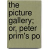 The Picture Gallery; Or, Peter Prim's Po by Unknown