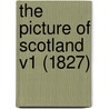 The Picture Of Scotland V1 (1827) by Unknown