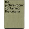 The Picture-Room: Containing The Origina by Unknown