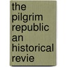 The Pilgrim Republic An Historical Revie by John A 1824 Goodwin