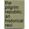 The Pilgrim Republic; An Historical Revi by John A 1824 Goodwin