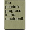The Pilgrim's Progress In The Nineteenth by Unknown