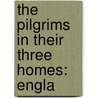 The Pilgrims In Their Three Homes: Engla by William Elliott Griffis