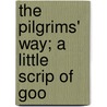The Pilgrims' Way; A Little Scrip Of Goo by Thomas Arthur Quiller-Couch