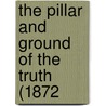 The Pillar And Ground Of The Truth (1872 by Unknown