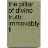 The Pillar Of Divine Truth: Immovably Fi by Unknown