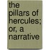 The Pillars Of Hercules; Or, A Narrative