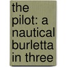The Pilot: A Nautical Burletta In Three by Unknown