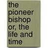 The Pioneer Bishop Or, The Life And Time door W.P. 1809-1884 Strickland