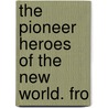 The Pioneer Heroes Of The New World. Fro door Henry Howard Brownell