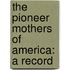 The Pioneer Mothers Of America: A Record