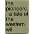 The Pioneers : A Tale Of The Western Wil