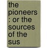 The Pioneers : Or The Sources Of The Sus door James Fennimore Cooper