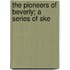 The Pioneers Of Beverly; A Series Of Ske