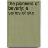 The Pioneers Of Beverly; A Series Of Ske by John A. Cornell