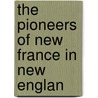 The Pioneers Of New France In New Englan by Unknown