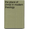 The Place Of Christ In Modern Theology door Onbekend