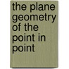 The Plane Geometry Of The Point In Point by Cassius Jackson Keyser