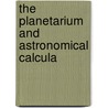 The Planetarium And Astronomical Calcula by Unknown