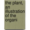 The Plant, An Illustration Of The Organi by Harland Coultas