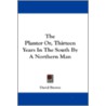 The Planter Or, Thirteen Years In The So by Unknown