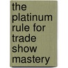 The Platinum Rule for Trade Show Mastery door Tony Alessandra