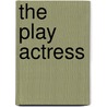 The Play Actress by Unknown