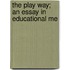 The Play Way; An Essay In Educational Me