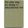 The Play Way; An Essay In Educational Me by Henry Caldwell Cook