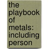 The Playbook Of Metals: Including Person by John Henry Pepper