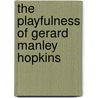 The Playfulness Of Gerard Manley Hopkins by Joseph J. Feeney