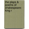The Plays & Poems Of Shakespeare: King R by Shakespeare William Shakespeare