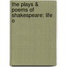 The Plays & Poems Of Shakespeare: Life O by Shakespeare William Shakespeare