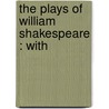 The Plays Of William Shakespeare : With door Shakespeare William Shakespeare