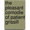 The Pleasant Comodie Of Patient Grissill by Unknown