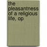 The Pleasantness Of A Religious Life, Op by Unknown
