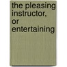 The Pleasing Instructor, Or Entertaining door See Notes Multiple Contributors