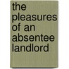 The Pleasures Of An Absentee Landlord by Samuel Mcchord Crothers