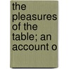 The Pleasures Of The Table; An Account O by Joseph Dommers Vehling