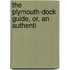 The Plymouth-Dock Guide, Or, An Authenti