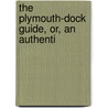 The Plymouth-Dock Guide, Or, An Authenti by See Notes Multiple Contributors