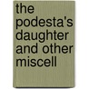 The Podesta's Daughter And Other Miscell by Unknown