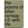 The Poems Of Allan Ramsay V3: With Life door Onbekend
