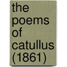 The Poems Of Catullus (1861) door Onbekend