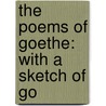 The Poems Of Goethe: With A Sketch Of Go door Onbekend