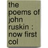 The Poems Of John Ruskin : Now First Col