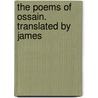 The Poems Of Ossain. Translated By James by James Macpherson