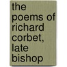 The Poems Of Richard Corbet, Late Bishop by Richard Corbet